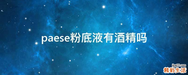 paese粉底液有酒精吗