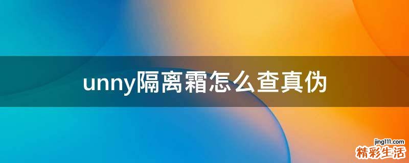 unny隔离霜怎么查真伪