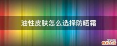 油性皮肤怎么选择防晒霜