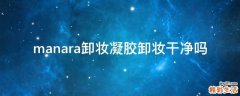 manara卸妆凝胶卸妆干净吗