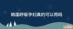 韩国呼吸孕妇真的可以用吗