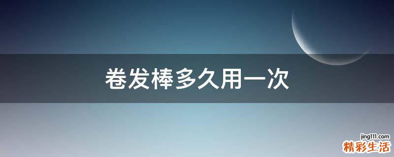 卷发棒多久用一次