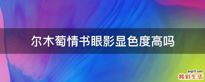 尔木萄情书眼影显色度高吗