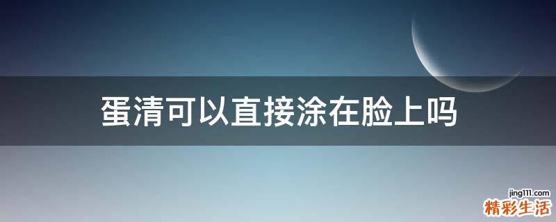蛋清可以直接涂在脸上吗