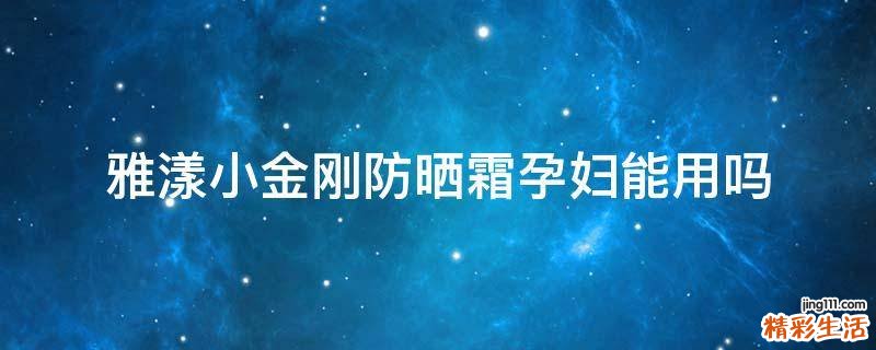 雅漾小金刚防晒霜孕妇能用吗
