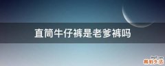 直筒牛仔裤是老爹裤吗