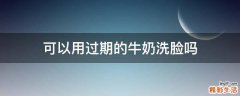 可以用过期的牛奶洗脸吗