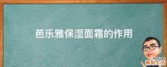 芭乐雅保湿面霜的作用