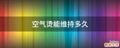 空气烫能维持多久