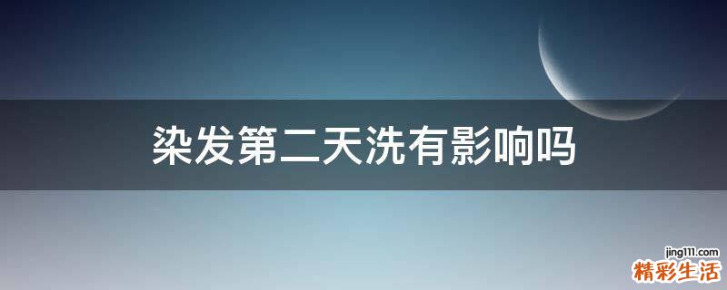 染发第二天洗有影响吗