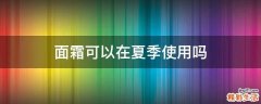 面霜可以在夏季使用吗