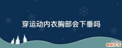 穿运动内衣胸部会下垂吗