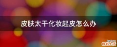 皮肤太干化妆起皮怎么办