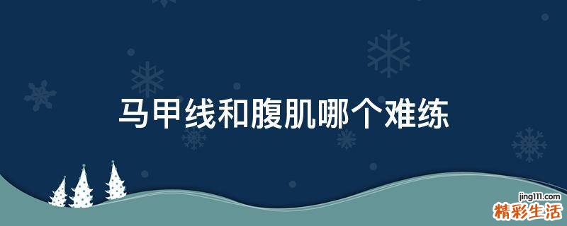 马甲线和腹肌哪个难练