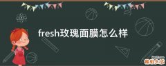 fresh玫瑰面膜怎么样