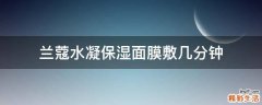 兰蔻水凝保湿面膜敷几分钟