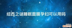 纽西之谜睡眠面膜孕妇可以用吗