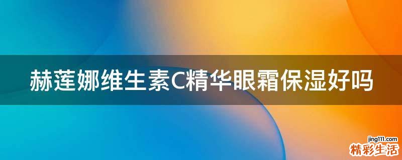 赫莲娜维生素C精华眼霜保湿好吗