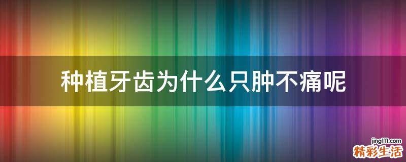 种植牙齿为什么只肿不痛呢
