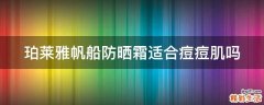 珀莱雅帆船防晒霜适合痘痘肌吗