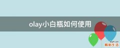 olay小白瓶如何使用