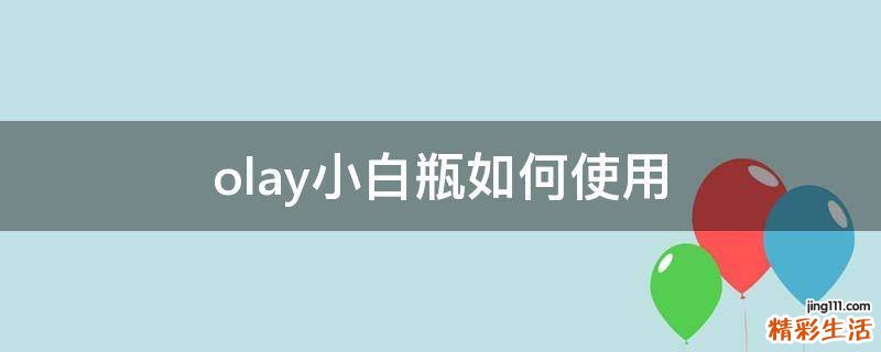 olay小白瓶如何使用