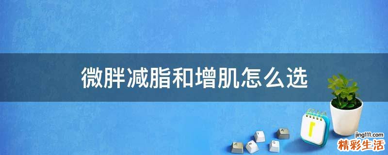 微胖减脂和增肌怎么选