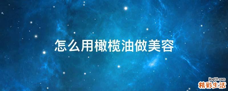 怎么用橄榄油做美容