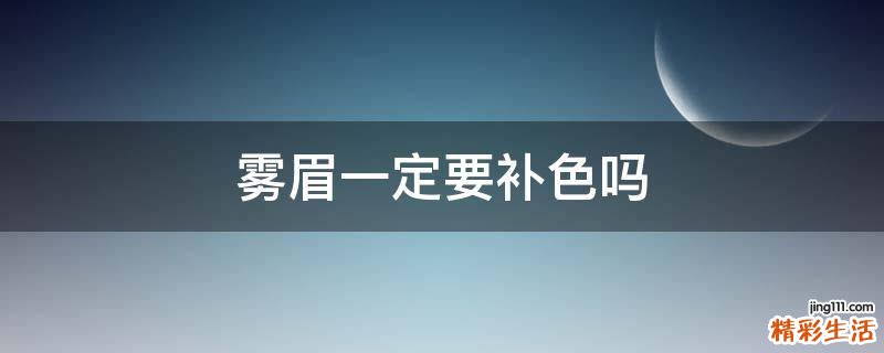 雾眉一定要补色吗