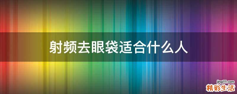 射频去眼袋适合什么人
