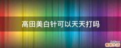 高田美白针可以天天打吗