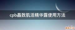 cpb晶致肌活精华露使用方法