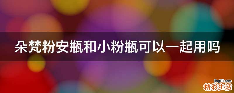 朵梵粉安瓶和小粉瓶可以一起用吗