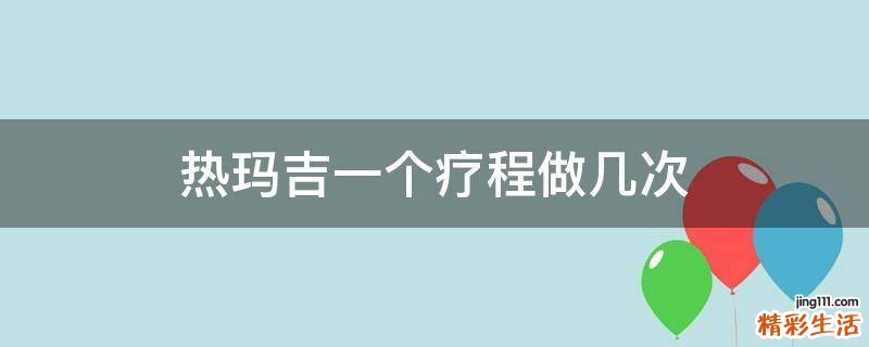 热玛吉一个疗程做几次
