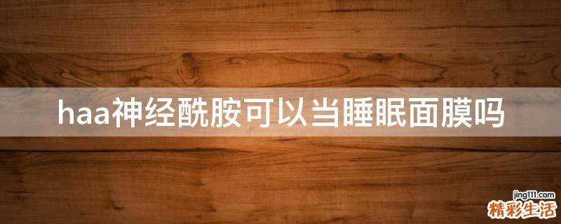 haa神经酰胺可以当睡眠面膜吗