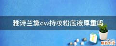 雅诗兰黛dw持妆粉底液厚重吗