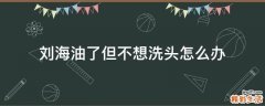 刘海油了但不想洗头怎么办