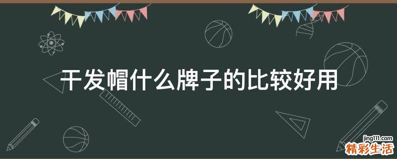 干发帽什么牌子的比较好用