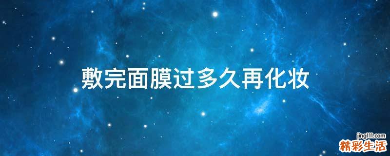 敷完面膜过多久再化妆