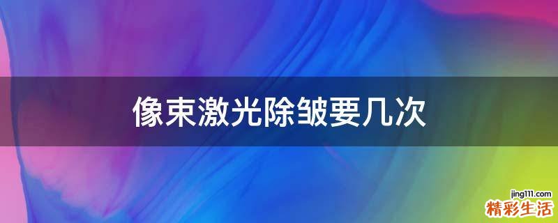 像束激光除皱要几次