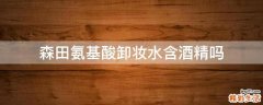 森田氨基酸卸妆水含酒精吗