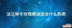法兰琳卡玫瑰精油适合什么肤质