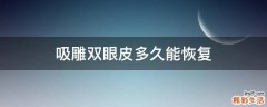 吸雕双眼皮多久能恢复