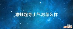 雅顿超导小气泡怎么样