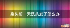 染头前一天洗头发了怎么办