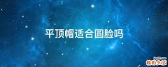 平顶帽适合圆脸吗