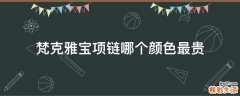 梵克雅宝项链哪个颜色最贵