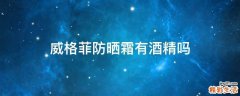 威格菲防晒霜有酒精吗