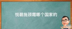 悦碧施颈霜哪个国家的