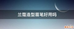 兰蔻造型眉笔好用吗